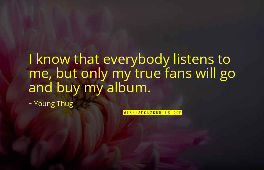 True Thug Quotes By Young Thug: I know that everybody listens to me, but