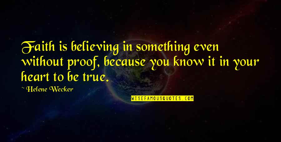 True To Heart Quotes By Helene Wecker: Faith is believing in something even without proof, True To Heart Quotes By Helene Wecker: Faith is believing in something even without proof,