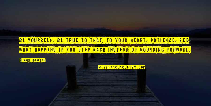 True To Heart Quotes By Nora Roberts: Be yourself. Be true to that, to your True To Heart Quotes By Nora Roberts: Be yourself. Be true to that, to your