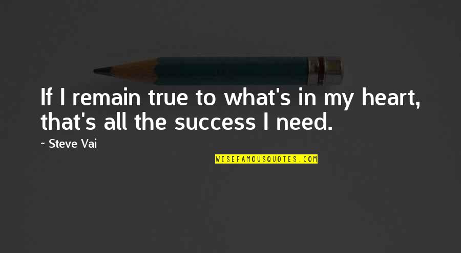 True To Heart Quotes By Steve Vai: If I remain true to what's in my