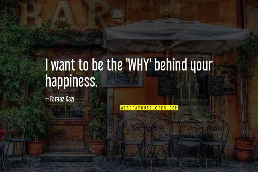 True To Life Love Quotes By Faraaz Kazi: I want to be the 'WHY' behind your