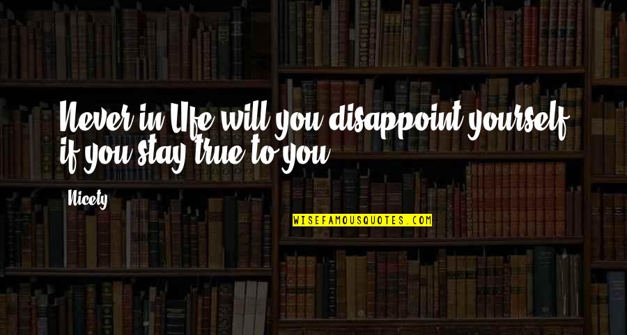 True To Life Love Quotes By Nicety: Never in LIfe will you disappoint yourself if