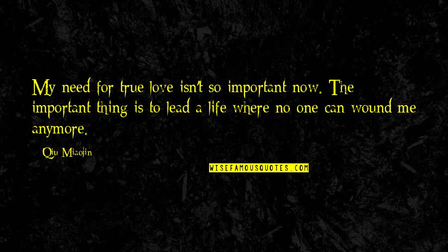 True To Life Love Quotes By Qiu Miaojin: My need for true love isn't so important