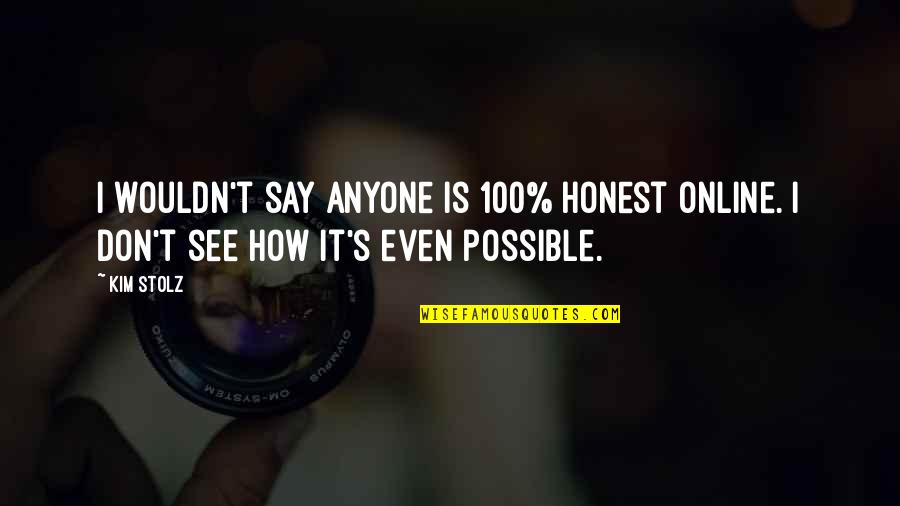 True To Thine Own Self Quotes By Kim Stolz: I wouldn't say anyone is 100% honest online.