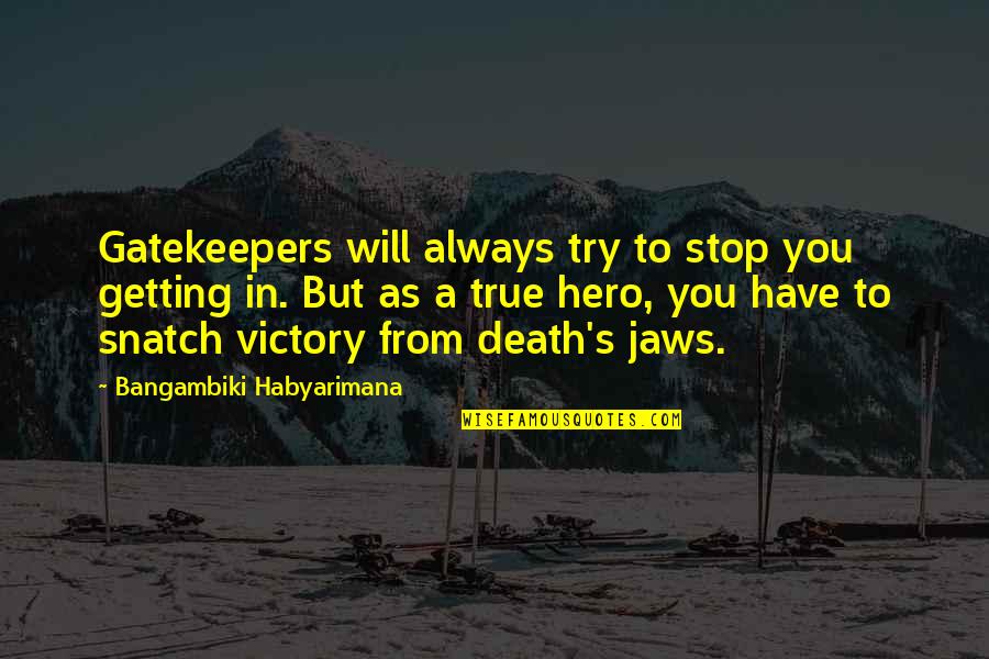 True To You Quotes By Bangambiki Habyarimana: Gatekeepers will always try to stop you getting True To You Quotes By Bangambiki Habyarimana: Gatekeepers will always try to stop you getting