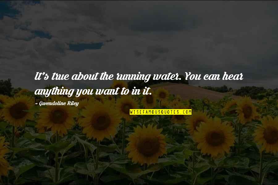True To You Quotes By Gwendoline Riley: It's true about the running water. You can True To You Quotes By Gwendoline Riley: It's true about the running water. You can
