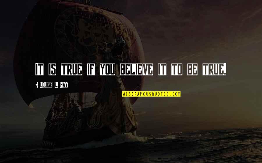 True To You Quotes By Louise L. Hay: It is true if you believe it to True To You Quotes By Louise L. Hay: It is true if you believe it to
