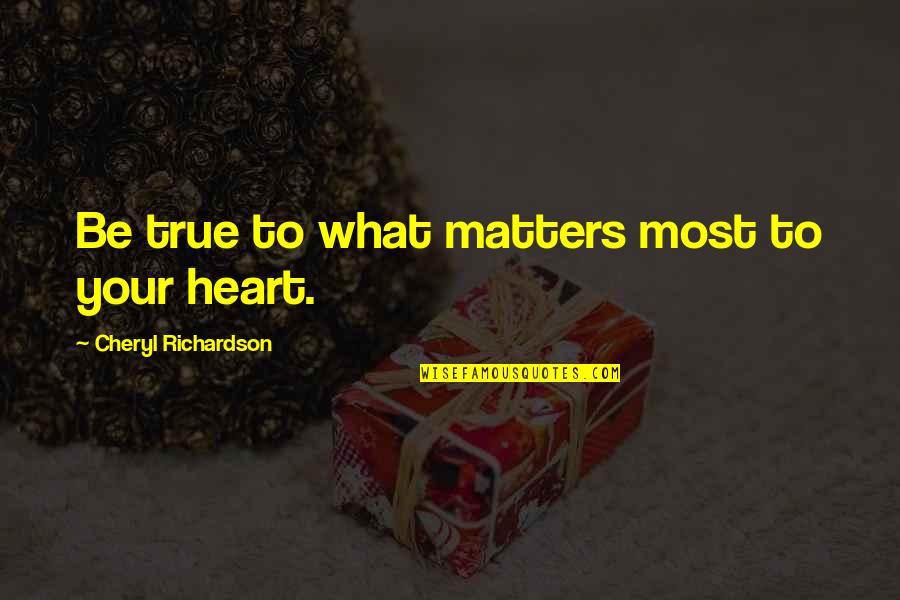 True To Your Heart Quotes By Cheryl Richardson: Be true to what matters most to your True To Your Heart Quotes By Cheryl Richardson: Be true to what matters most to your