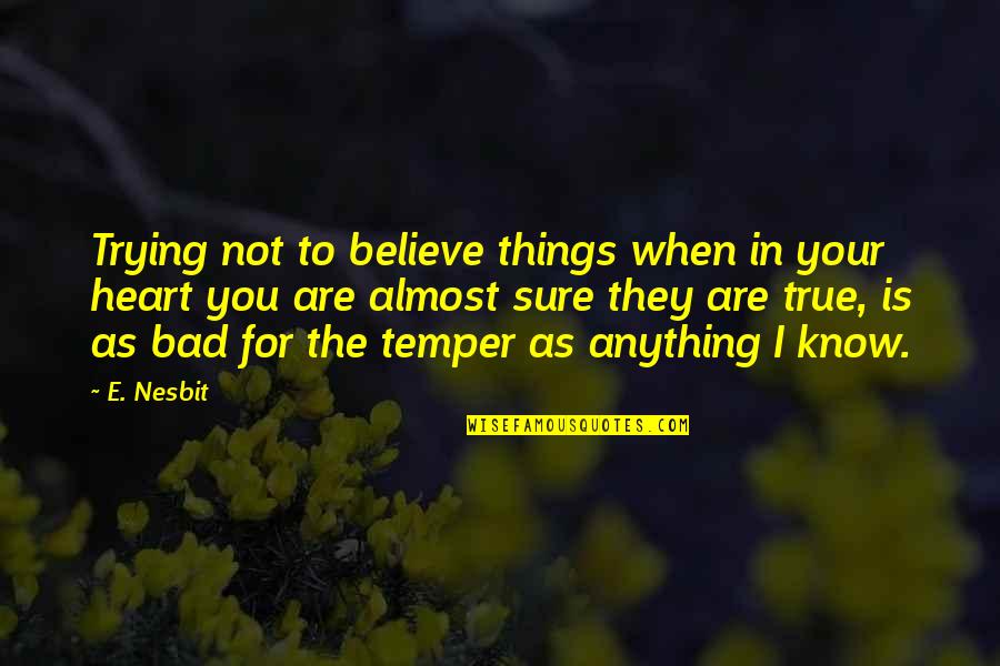 True To Your Heart Quotes By E. Nesbit: Trying not to believe things when in your True To Your Heart Quotes By E. Nesbit: Trying not to believe things when in your