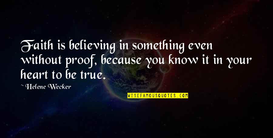 True To Your Heart Quotes By Helene Wecker: Faith is believing in something even without proof,