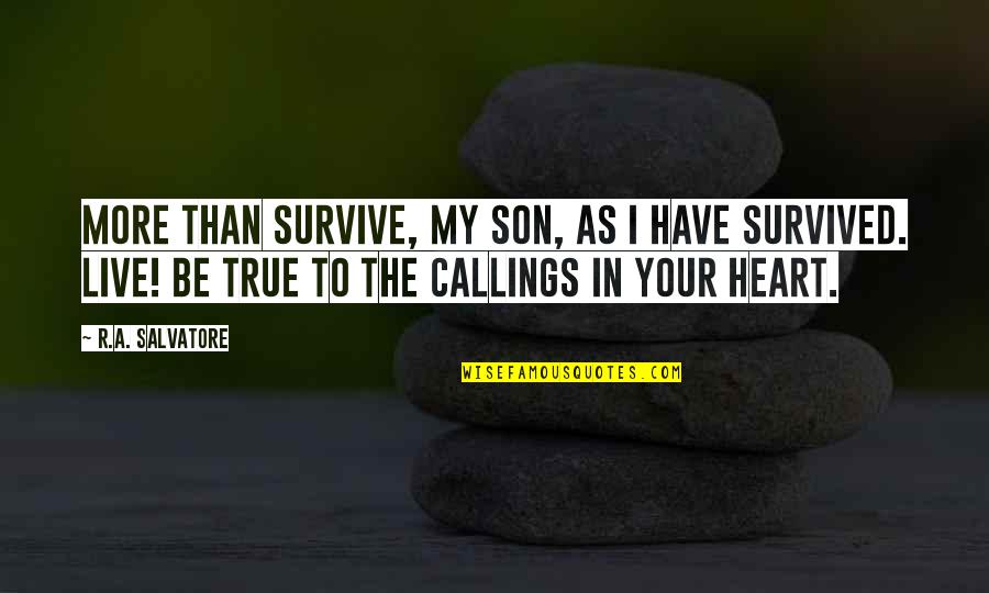 True To Your Heart Quotes By R.A. Salvatore: More than survive, my son, as I have True To Your Heart Quotes By R.A. Salvatore: More than survive, my son, as I have