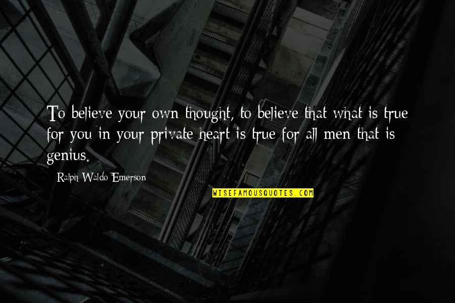 True To Your Heart Quotes By Ralph Waldo Emerson: To believe your own thought, to believe that