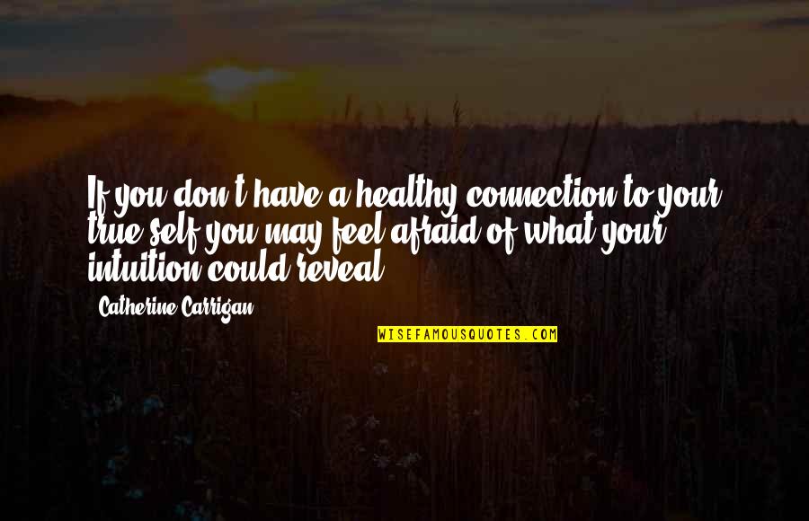 True To Your Self Quotes By Catherine Carrigan: If you don't have a healthy connection to