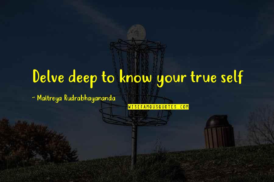 True To Your Self Quotes By Maitreya Rudrabhayananda: Delve deep to know your true self