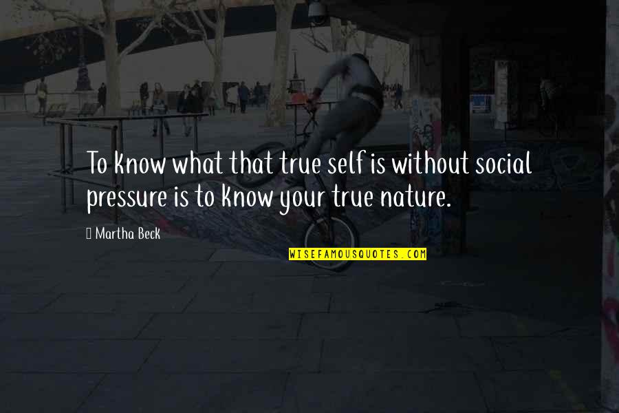 True To Your Self Quotes By Martha Beck: To know what that true self is without