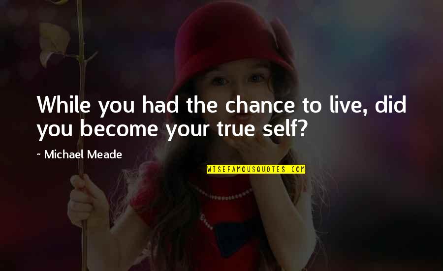 True To Your Self Quotes By Michael Meade: While you had the chance to live, did