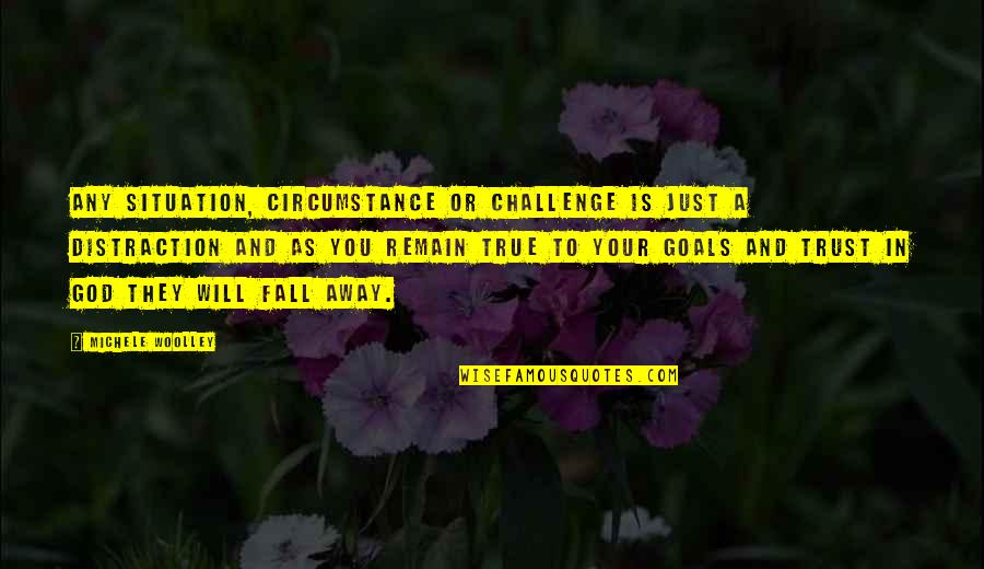 True To Your Self Quotes By Michele Woolley: Any situation, circumstance or challenge is just a