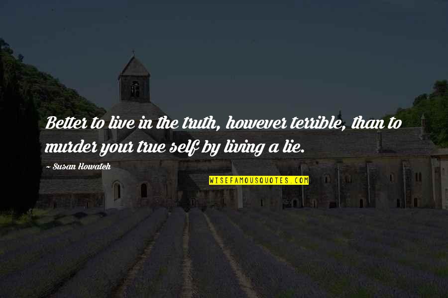 True To Your Self Quotes By Susan Howatch: Better to live in the truth, however terrible,