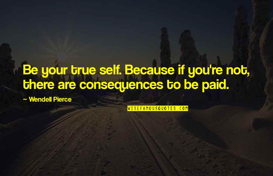 True To Your Self Quotes By Wendell Pierce: Be your true self. Because if you're not,