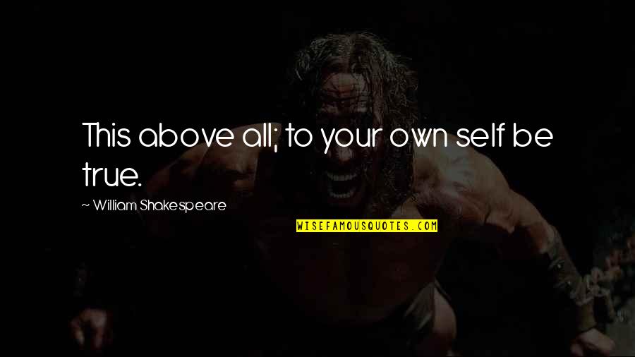 True To Your Self Quotes By William Shakespeare: This above all; to your own self be