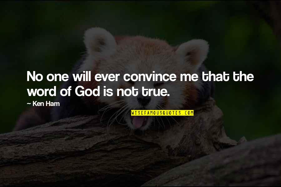 True To Your Word Quotes By Ken Ham: No one will ever convince me that the