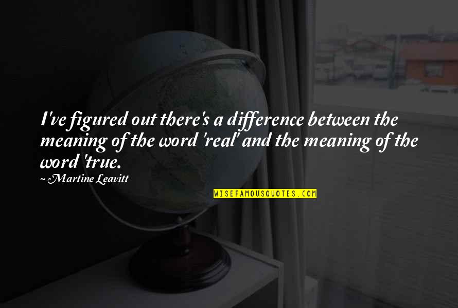 True To Your Word Quotes By Martine Leavitt: I've figured out there's a difference between the