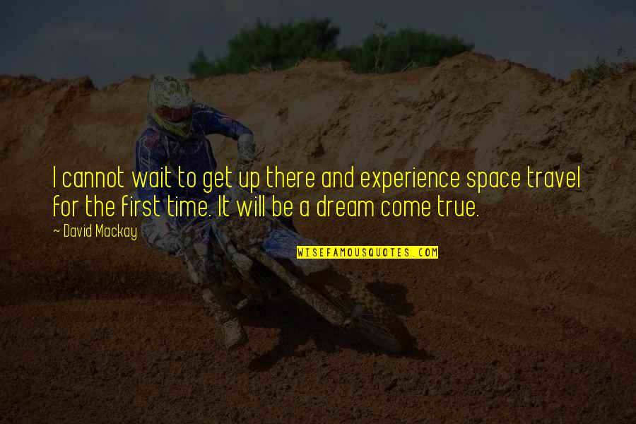 True Travel Quotes By David Mackay: I cannot wait to get up there and True Travel Quotes By David Mackay: I cannot wait to get up there and