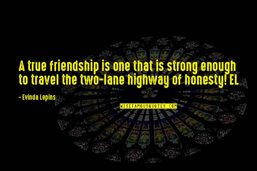 True Travel Quotes By Evinda Lepins: A true friendship is one that is strong True Travel Quotes By Evinda Lepins: A true friendship is one that is strong