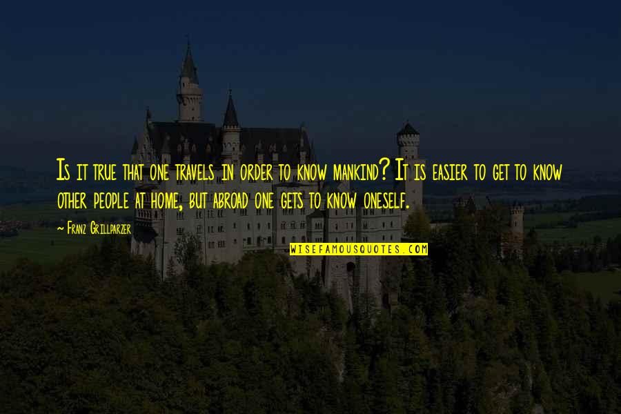 True Travel Quotes By Franz Grillparzer: Is it true that one travels in order True Travel Quotes By Franz Grillparzer: Is it true that one travels in order