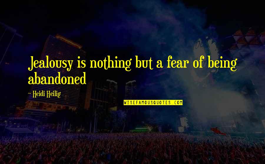 True Travel Quotes By Heidi Heilig: Jealousy is nothing but a fear of being True Travel Quotes By Heidi Heilig: Jealousy is nothing but a fear of being