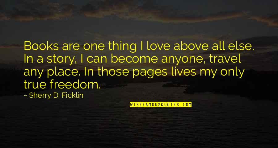 True Travel Quotes By Sherry D. Ficklin: Books are one thing I love above all True Travel Quotes By Sherry D. Ficklin: Books are one thing I love above all