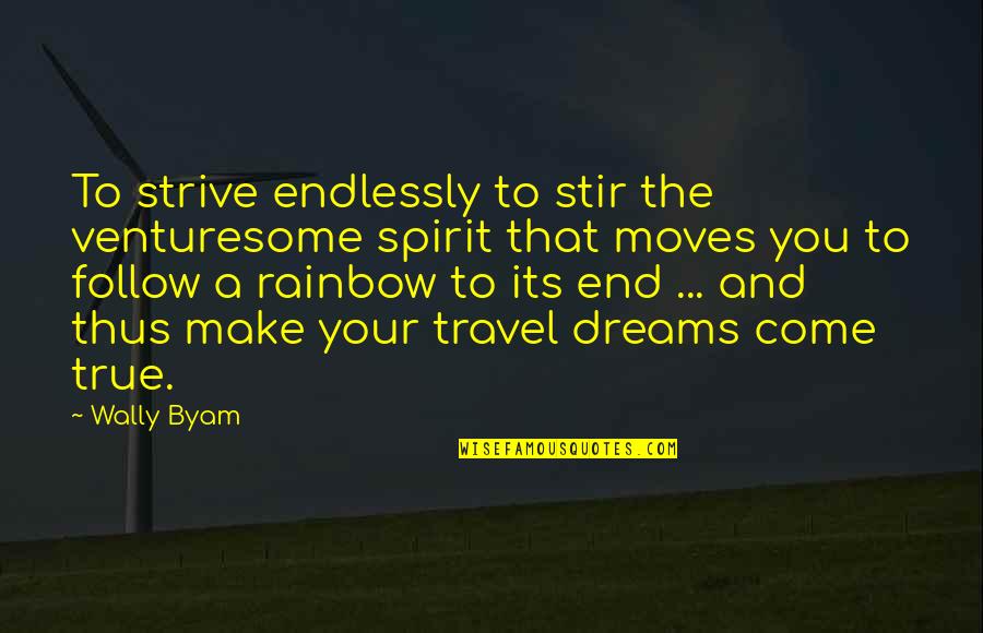 True Travel Quotes By Wally Byam: To strive endlessly to stir the venturesome spirit True Travel Quotes By Wally Byam: To strive endlessly to stir the venturesome spirit