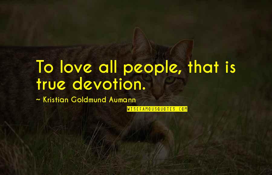 True True Quotes By Kristian Goldmund Aumann: To love all people, that is true devotion.