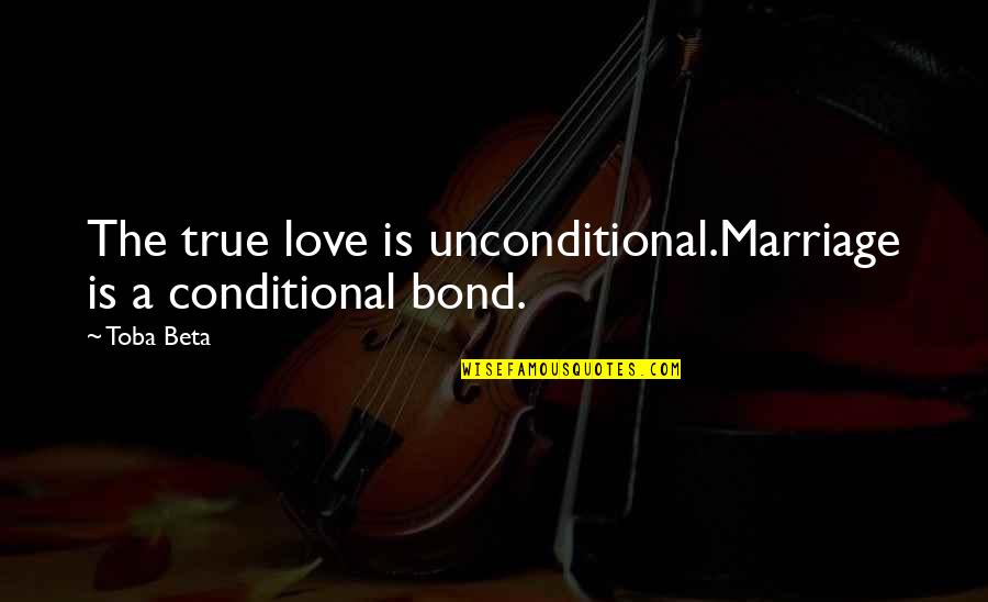 True Unconditional Love Quotes By Toba Beta: The true love is unconditional.Marriage is a conditional