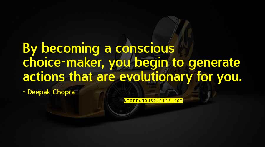 True Value Leadership Quotes By Deepak Chopra: By becoming a conscious choice-maker, you begin to