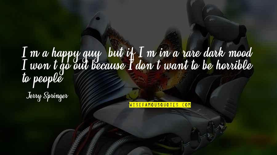 True Value Leadership Quotes By Jerry Springer: I'm a happy guy, but if I'm in