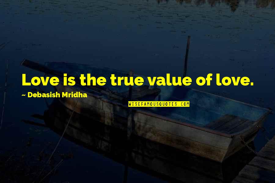 True Value Of Life Quotes By Debasish Mridha: Love is the true value of love. True Value Of Life Quotes By Debasish Mridha: Love is the true value of love.