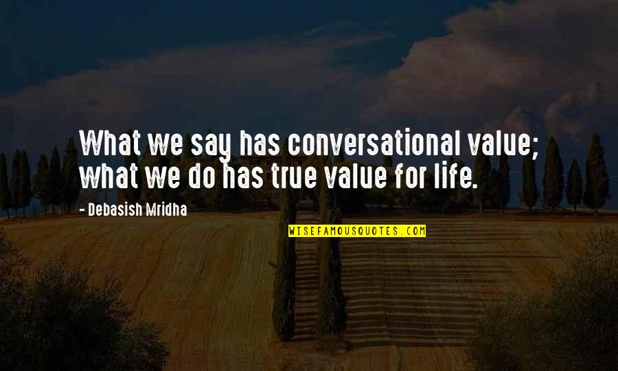 True Value Of Life Quotes By Debasish Mridha: What we say has conversational value; what we
