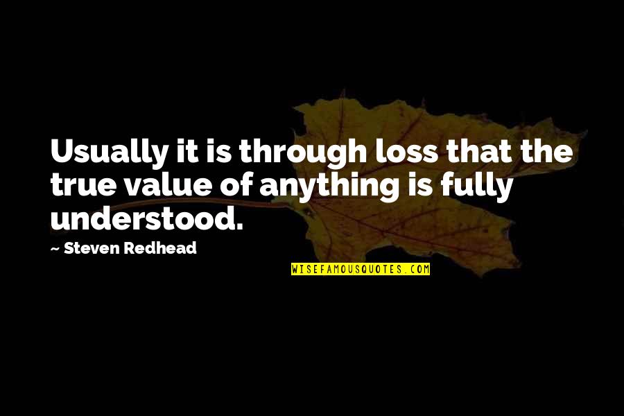 True Value Of Life Quotes By Steven Redhead: Usually it is through loss that the true