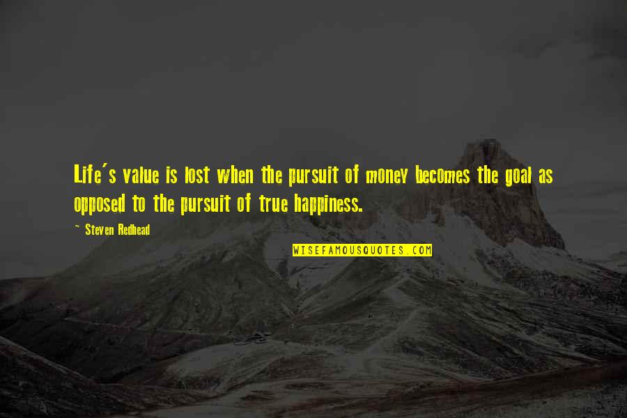 True Value Of Life Quotes By Steven Redhead: Life's value is lost when the pursuit of True Value Of Life Quotes By Steven Redhead: Life's value is lost when the pursuit of