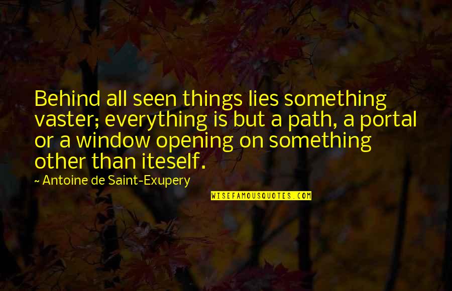 True Value Person Quotes By Antoine De Saint-Exupery: Behind all seen things lies something vaster; everything