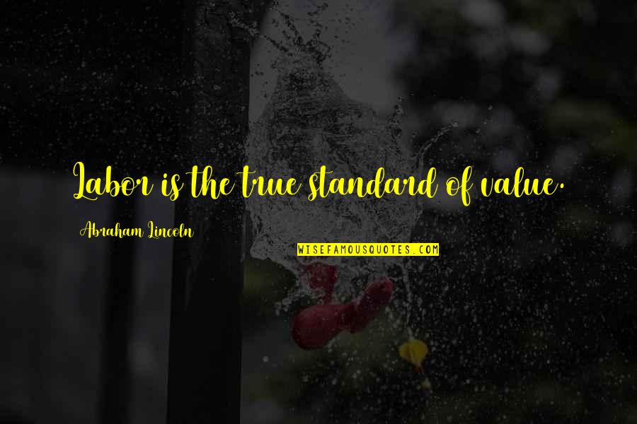 True Value Quotes By Abraham Lincoln: Labor is the true standard of value.