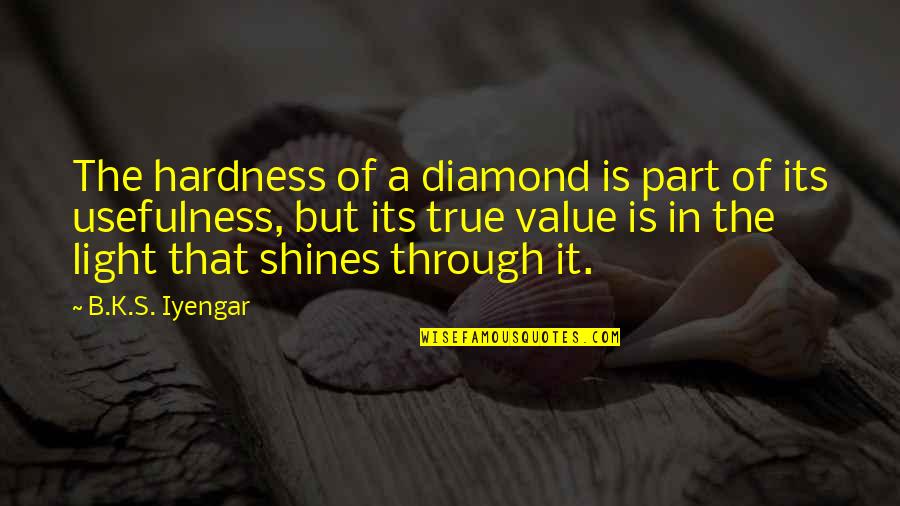 True Value Quotes By B.K.S. Iyengar: The hardness of a diamond is part of