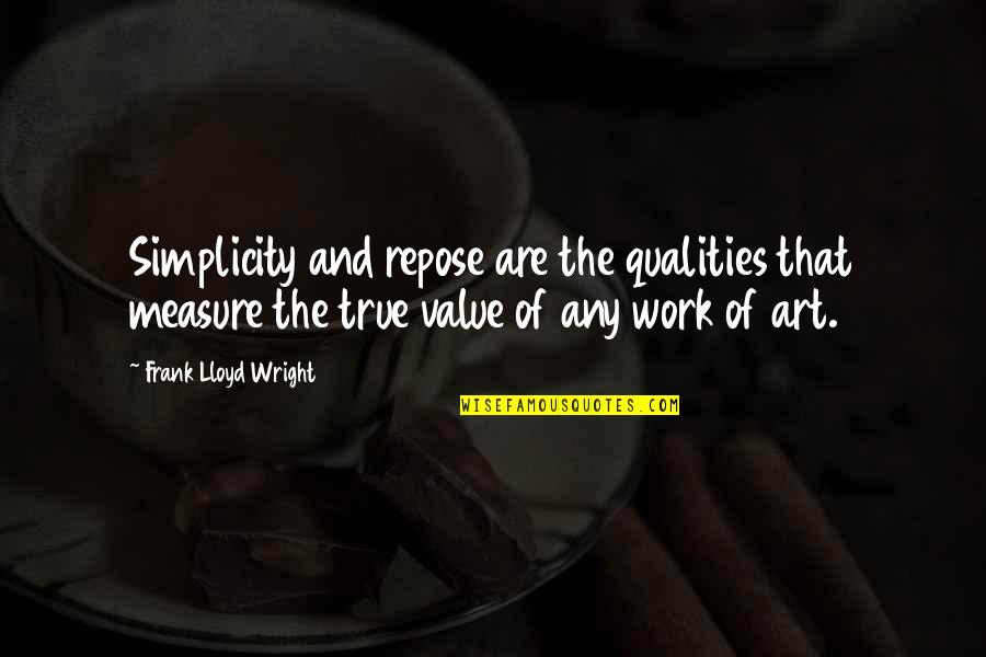 True Value Quotes By Frank Lloyd Wright: Simplicity and repose are the qualities that measure