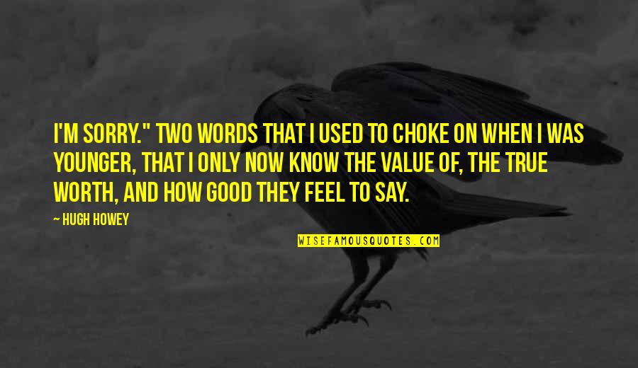 True Value Quotes By Hugh Howey: I'm sorry." Two words that I used to