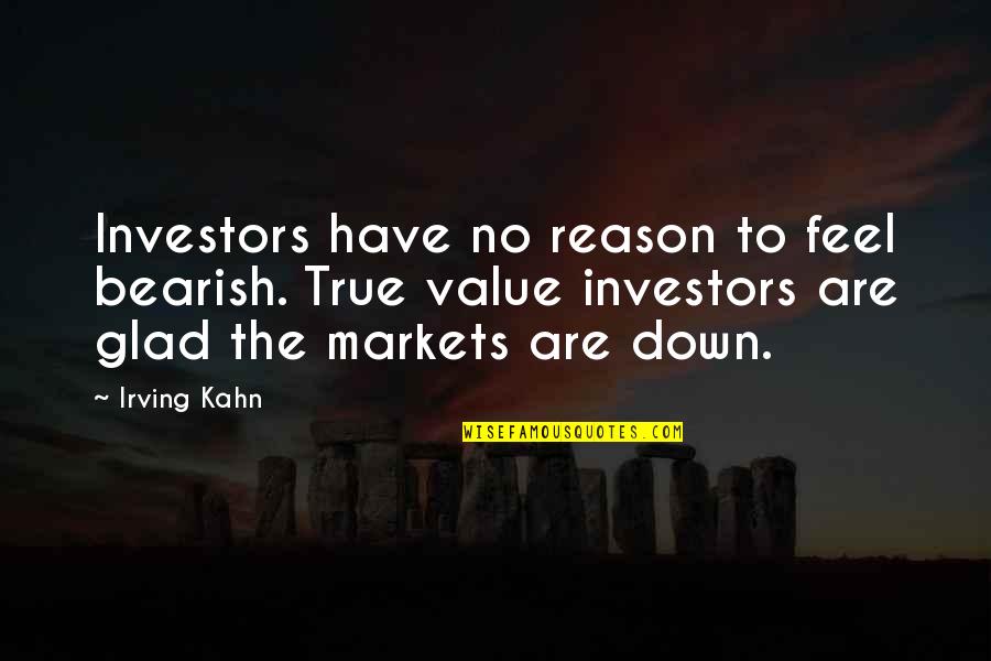 True Value Quotes By Irving Kahn: Investors have no reason to feel bearish. True
