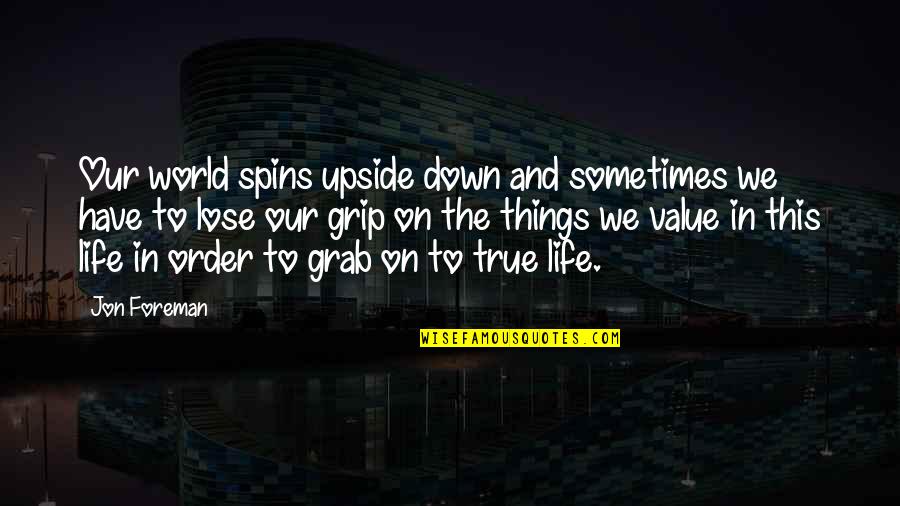 True Value Quotes By Jon Foreman: Our world spins upside down and sometimes we