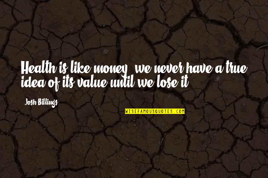 True Value Quotes By Josh Billings: Health is like money, we never have a