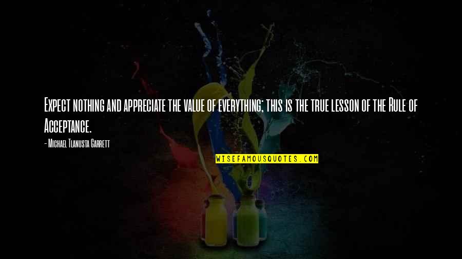 True Value Quotes By Michael Tlanusta Garrett: Expect nothing and appreciate the value of everything;