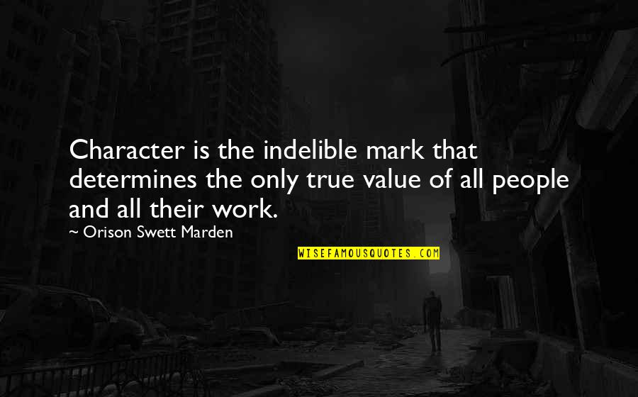 True Value Quotes By Orison Swett Marden: Character is the indelible mark that determines the